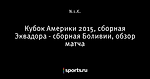 Кубок Америки 2015, сборная Эквадора - сборная Боливии, обзор матча - Телевизор 2.0 - Блоги - Sports.ru