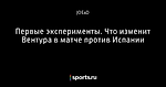 Первые эксперименты. Что изменит Вентура в матче против Испании