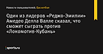 Один из лидеров «Реджо-Эмилии» Амедео Делла Валле сказал, что сможет сыграть против «Локомотив-Кубань»