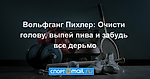 Вольфганг Пихлер: Очисти голову, выпей пива и забудь все дерьмо