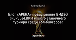 Блог «АРЕНА» представляет ВИДЕО ЖЕРЕБЬЕВКИ нового ставочного турнира среди Топ-блогеров!