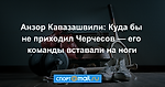 Анзор Кавазашвили: Куда бы не приходил Черчесов — его команды вставали на ноги