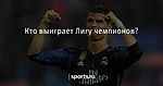 Кто выиграет Лигу чемпионов? - Футбол - Sports.ru