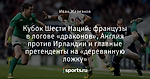 Кубок Шести Наций: французы в логове «драконов», Англия против Ирландии и главные претенденты на «деревянную ложку»