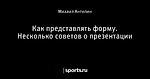 Как представлять форму. Несколько советов о презентации