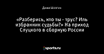 «Разберись, кто ты - трус? Иль избранник судьбы?» На приход Слуцкого в сборную России