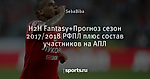 H2H Fantasy+Прогноз сезон  2017/2018 РФПЛ плюс состав участников на АПЛ