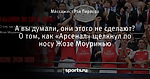 А вы думали, они этого не сделают? О том, как «Арсенал» щелкнул по носу Жозе Моуринью