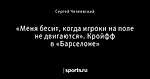 «Меня бесит, когда игроки на поле не двигаются». Кройфф в «Барселоне»