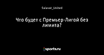 Что будет с Премьер-Лигой без лимита?