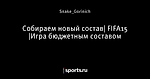 Собираем новый состав| FIFA15 |Игра бюджетным составом