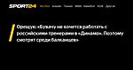 Орещук: «Бувачу не хочется работать с российскими тренерами в «Динамо». Поэтому смотрят среди балканцев» - 3 июня 2023 - Sport24