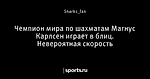 Чемпион мира по шахматам Магнус Карлсен играет в блиц. Невероятная скорость