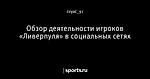 Обзор деятельности игроков «Ливерпуля» в социальных сетях
