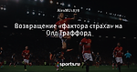 Возвращение «фактора страха» на Олд Траффорд