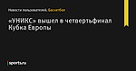 «УНИКС» вышел в четвертьфинал Кубка Европы