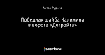 Победная шайба Калинина в ворота «Детройта»