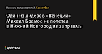 Один из лидеров «Венеции» Михаил Брамос не полетел в Нижний Новгород из за травмы