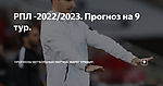 РПЛ -2022/2023. Прогноз на 9 тур.