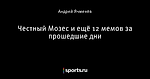 Честный Мозес и ещё 12 мемов за прошедшие дни