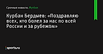 «Поздравляю всех, кто болел за нас по всей России и за рубежом», сообщает Курбан Бердыев - Футбол - Sports.ru