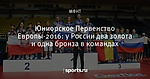 Юниорское Первенство Европы-2016: у России два золота и одна бронза в командах