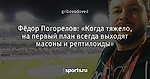 Фёдор Погорелов: «Когда тяжело, на первый план всегда выходят масоны и рептилоиды»