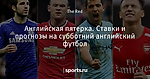 Английская пятерка. Ставки и прогнозы на субботний английский футбол