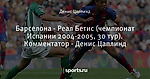 Барселона - Реал Бетис (чемпионат Испании 2004-2005, 30 тур). Комментатор - Денис Цаплинд