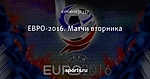 ЕВРО-2016. Матчи вторника