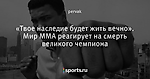 «Твое наследие будет жить вечно». Мир ММА реагирует на смерть великого чемпиона