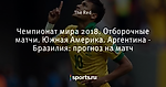 Чемпионат мира 2018. Отборочные матчи. Южная Америка. Аргентина - Бразилия: прогноз на матч
