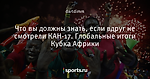 Что вы должны знать, если вдруг не смотрели КАН-17. Глобальные итоги Кубка Африки