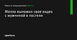 Молло выложил свое видео с мужчиной в постели - Новости пользователей - Футбол - Sports.ru