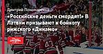 «Российские деньги смердят!» В Латвии призывают к бойкоту рижского «Динамо»