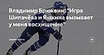 Владимир Брюквин: "Игра Шипачёва и Яшкина вызывает у меня восхищение"