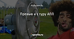 Превью к 1 туру АПЛ