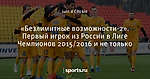 «Безлимитные возможности-2». Первый игрок из России в Лиге Чемпионов 2015/2016 и не только