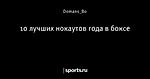 10 лучших нокаутов года в боксе