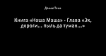 Книга «Наша Маша» - Глава «Эх, дороги... пыль да туман...»