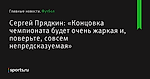 «Концовка чемпионата будет очень жаркая и, поверьте, совсем непредсказуемая», сообщает Сергей Прядкин - Футбол - Sports.ru