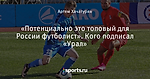 «Потенциально это топовый для России футболист». Кого подписал «Урал»