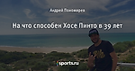 На что способен Хосе Пинто в 39 лет