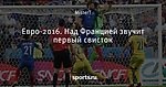 Евро-2016. Над Францией звучит первый свисток