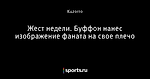 Жест недели. Буффон нанес изображение фаната на свое плечо