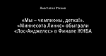 «Мы – чемпионы, детка!». «Миннесота Линкс» обыграли «Лос-Анджелес» в Финале ЖНБА