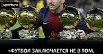 «Футбол заключается не в том, чтобы демонстрировать наличие яиц». Правила жизни Лионеля Месси