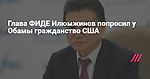 Глава ФИДЕ Илюмжинов попросил у Обамы гражданство США