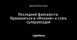 Последний фантазиста. Провалиться в «Милане» и стать суперзвездой