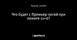 Что будет с Премьер-лигой при лимите 11+0?